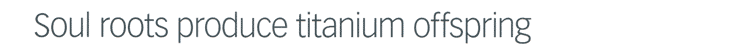 Soul Roots produce titanium offspring